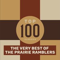 The Prairie Ramblers - Top 100 Classics - The Very Best Of The Prairie Ramblers